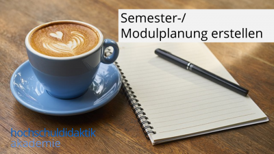 In diesem Modul begleite ich Sie Schritt für Schritt beim Planen einer Semester-/Modulveranstaltung.